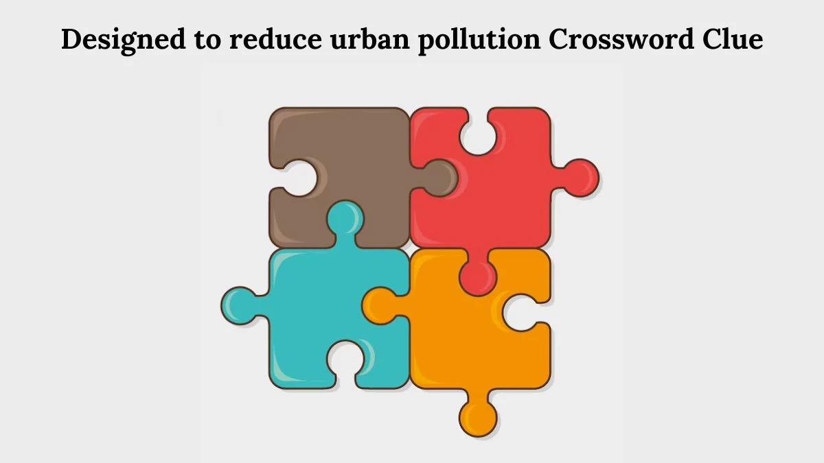 Designed to reduce urban pollution Crossword Clue