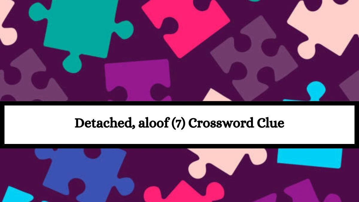 Detached, aloof (7) Crossword Clue