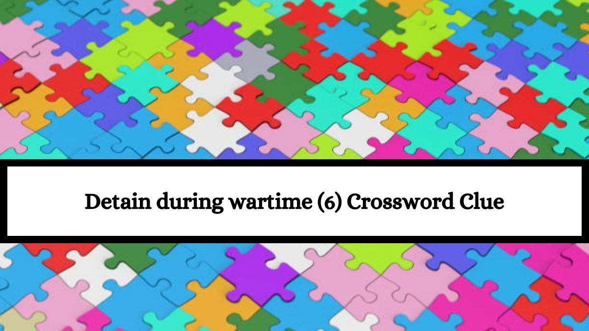 Detain during wartime (6) Crossword Clue