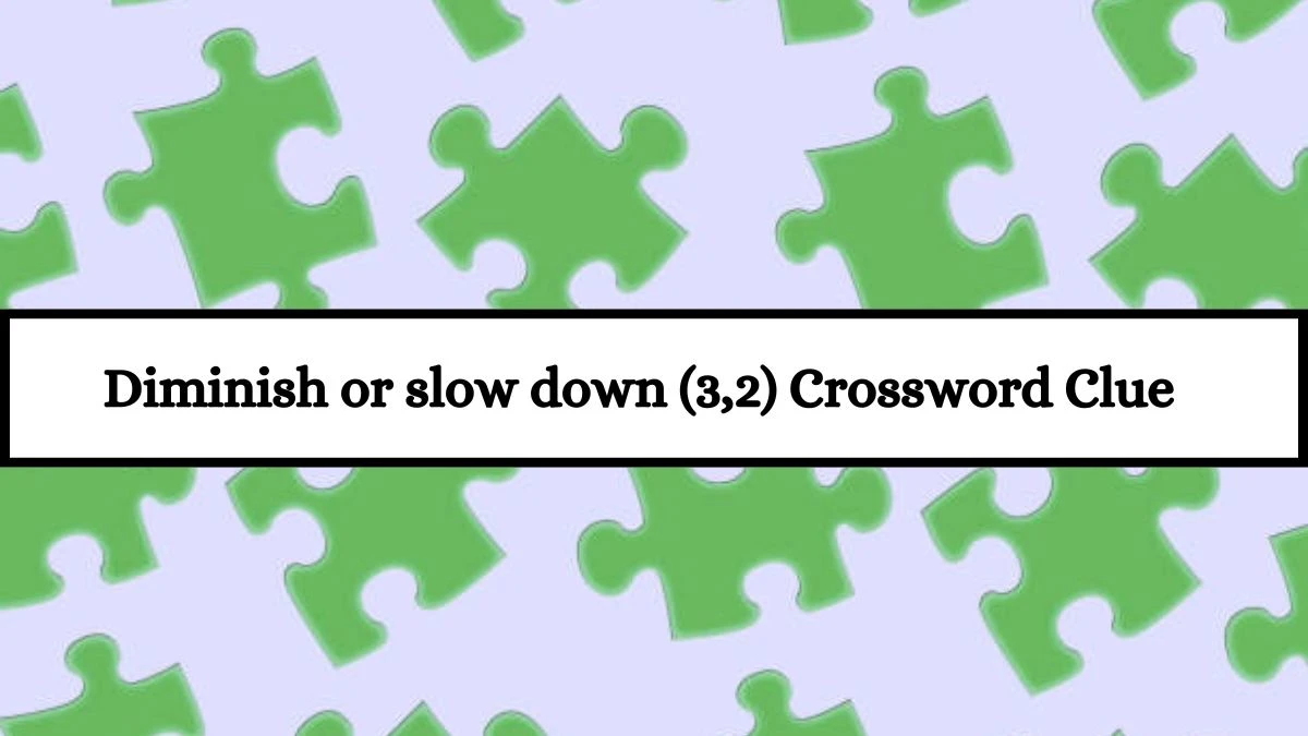 Diminish or slow down (3,2) Crossword Clue