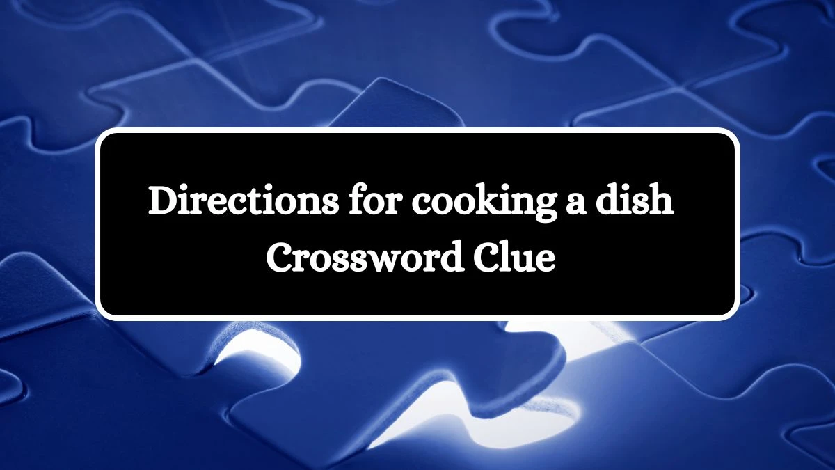 Directions for cooking a dish Crossword Clue