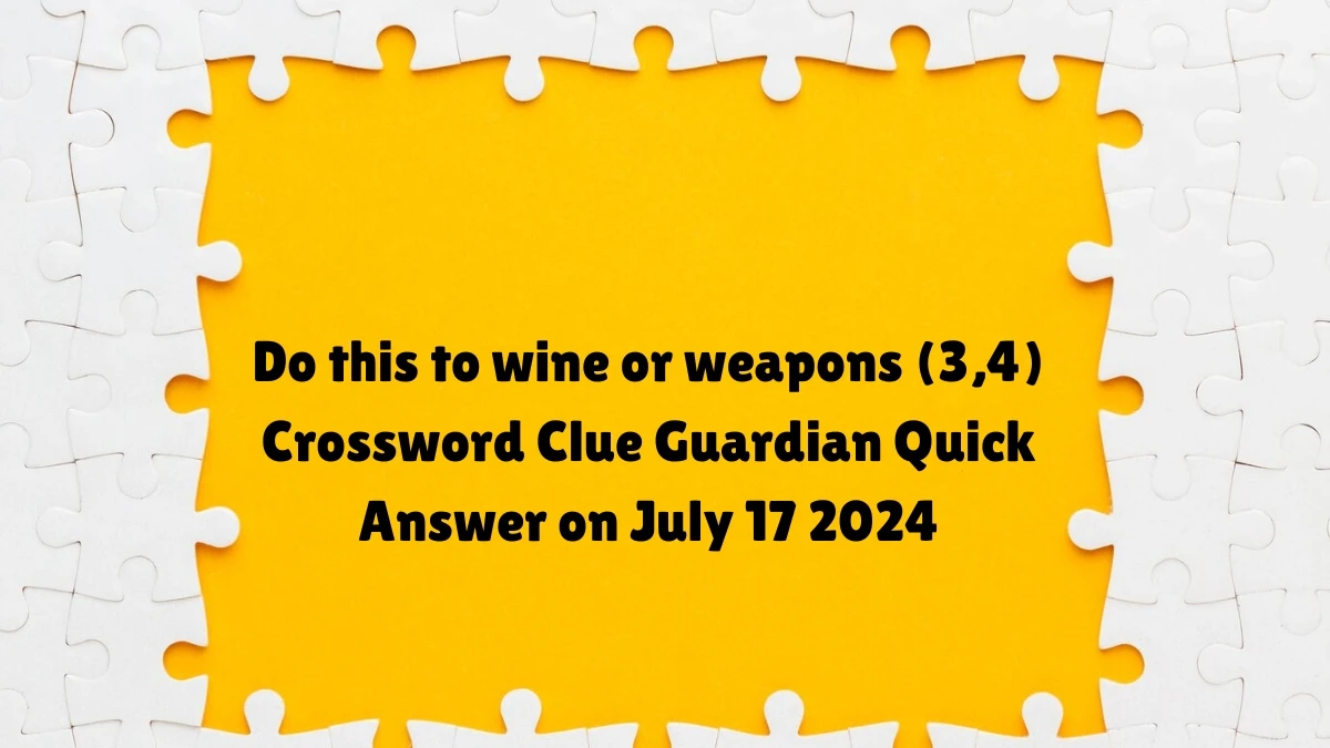 ​Do this to wine or weapons (3,4) Crossword Clue