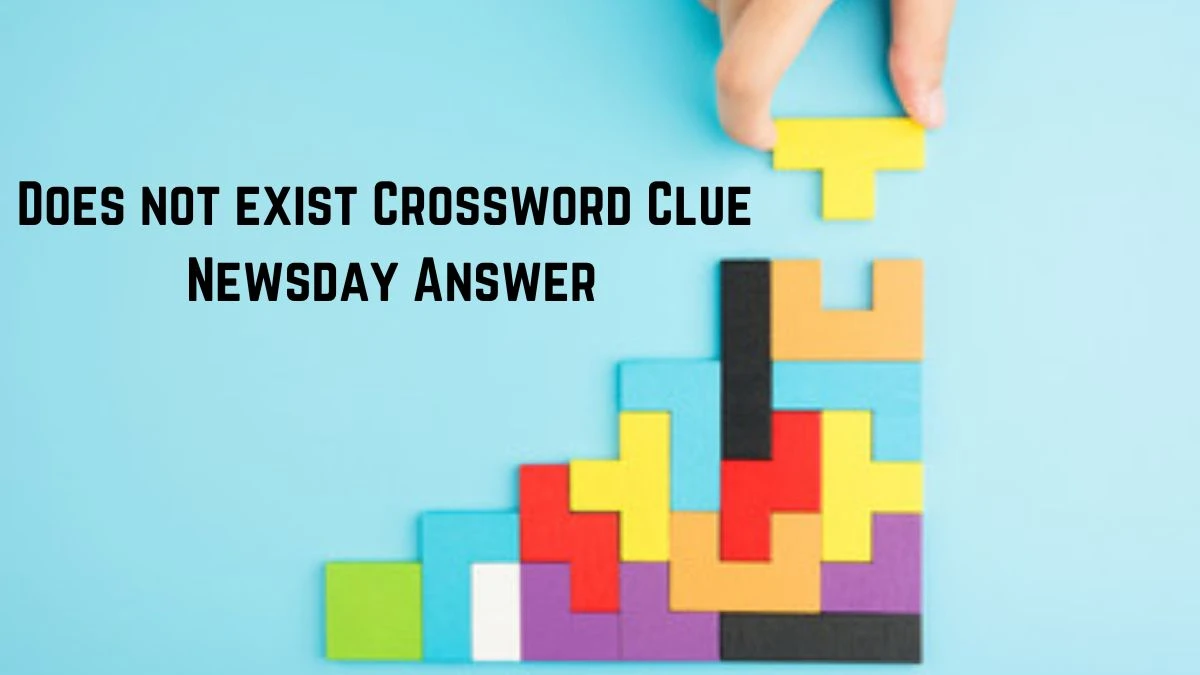 Does not exist Crossword Clue Newsday Answer