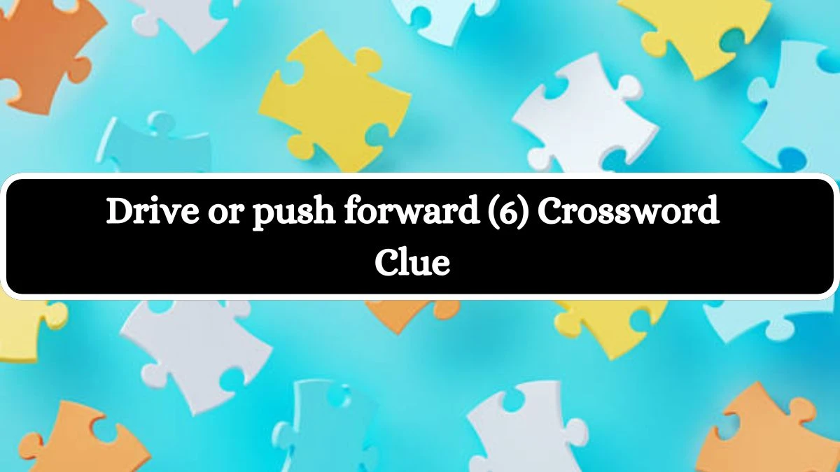 Drive or push forward (6) Crossword Clue