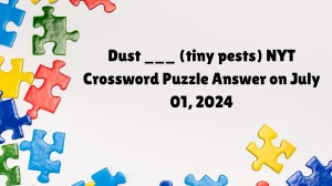 Dust ___ (tiny pests) NYT Crossword Puzzle Answer on July 01, 2024