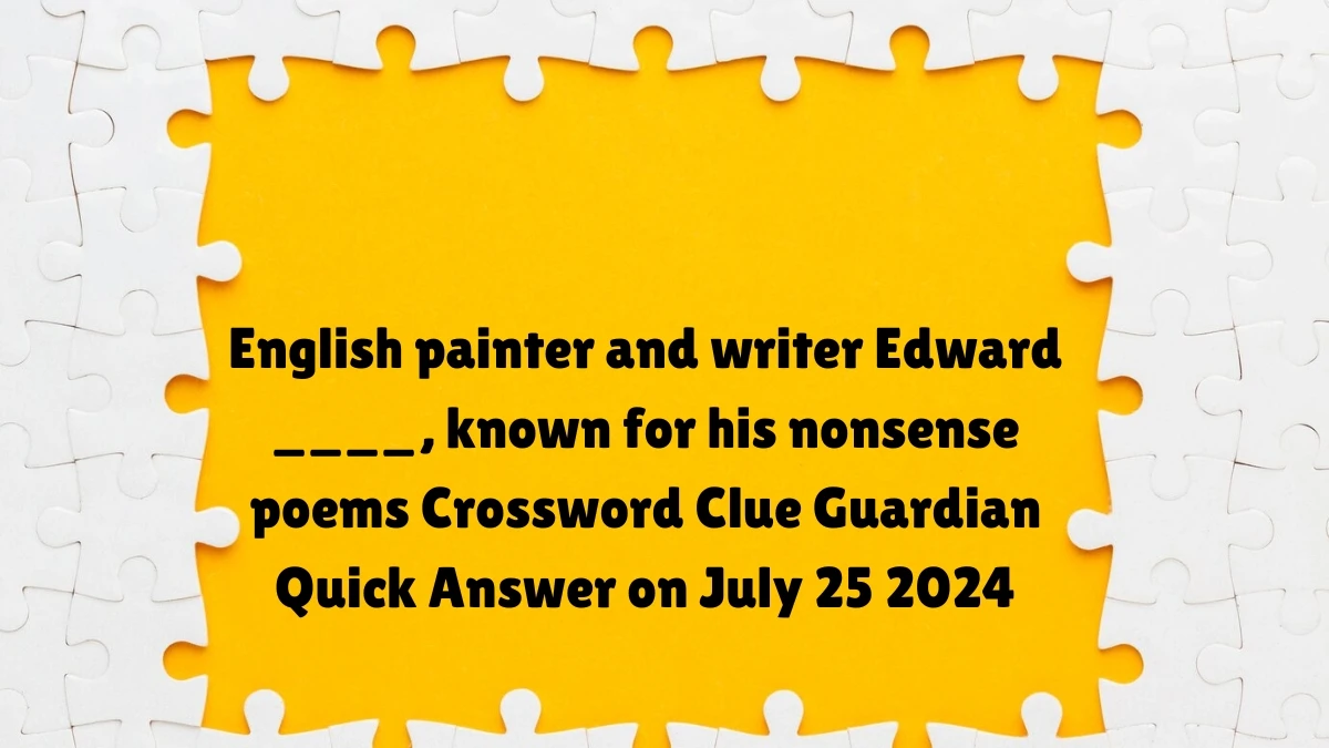 ​English painter and writer Edward ____, known for his nonsense poems Crossword Clue