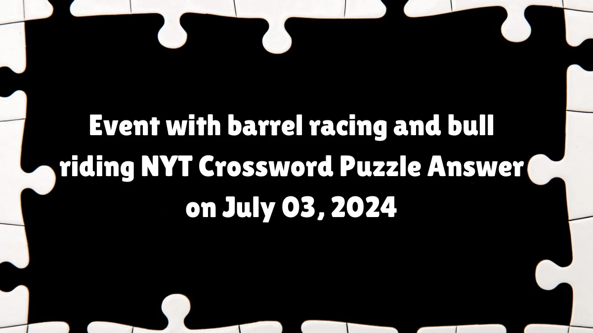 Event with barrel racing and bull riding NYT Crossword Puzzle Answer on July 03, 2024