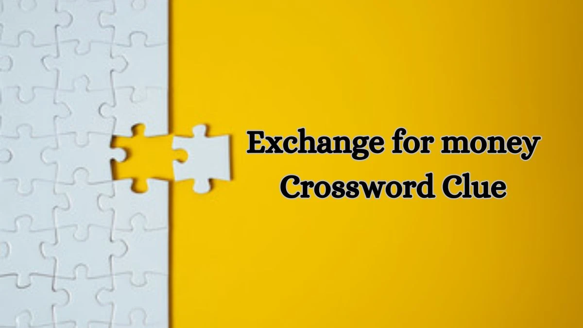 Exchange for money Crossword Clue 4 Letters