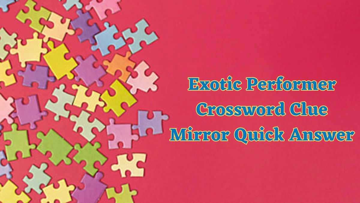 Exotic Performer Crossword Clue Mirror Quick Answer