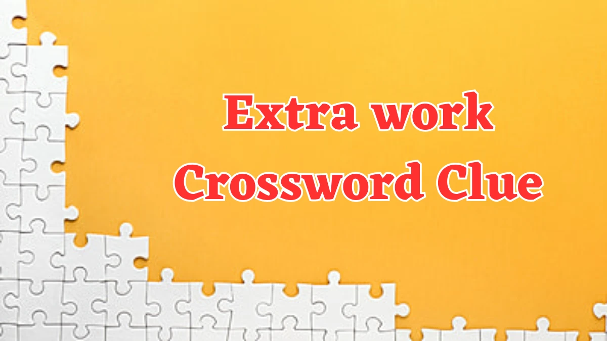 Extra work Crossword Clue 8 Letters