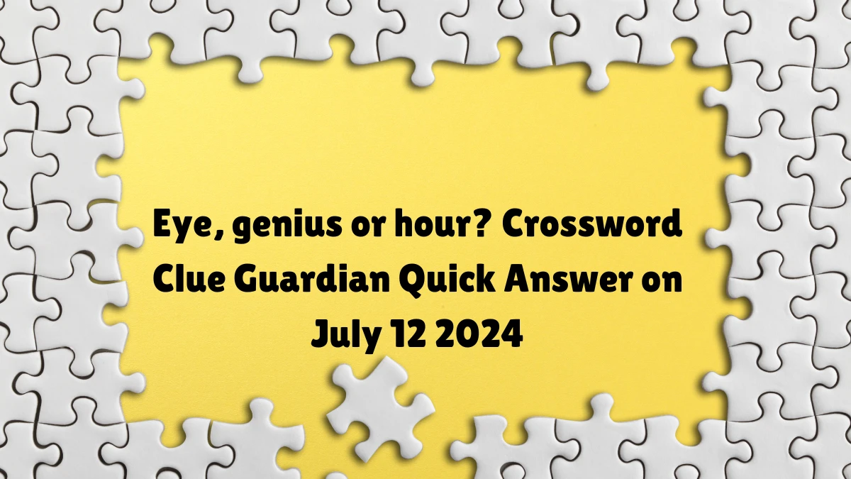 ​Eye, genius or hour? Crossword Clue