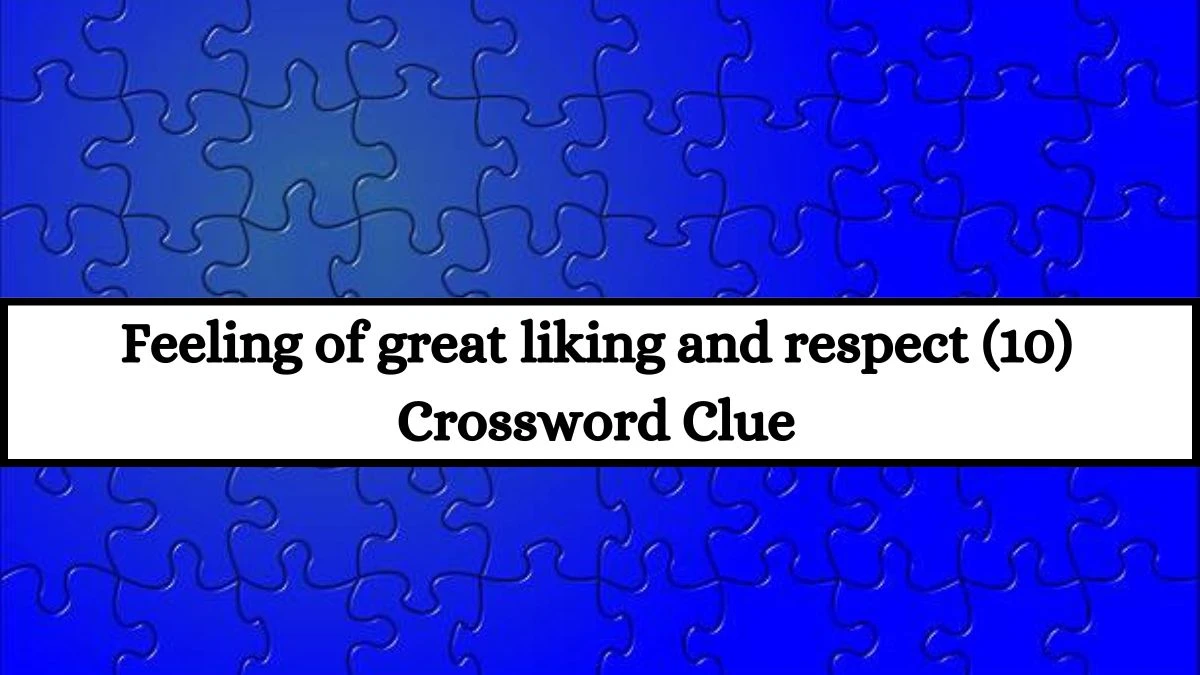 Feeling of great liking and respect (10) Crossword Clue