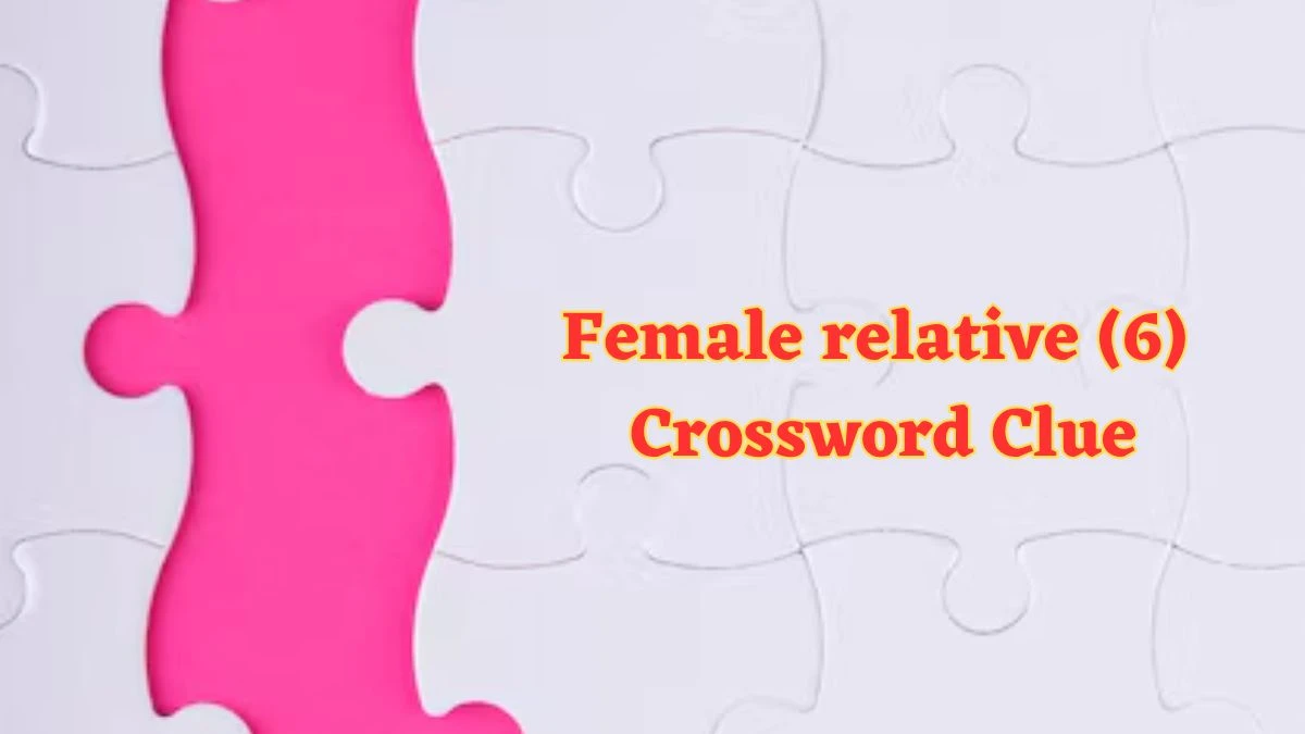 Female relative (6) Crossword Clue 6 Letters