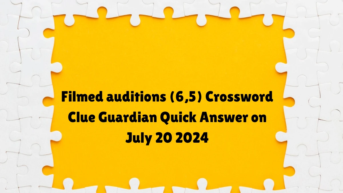 ​Filmed auditions (6,5) Crossword Clue