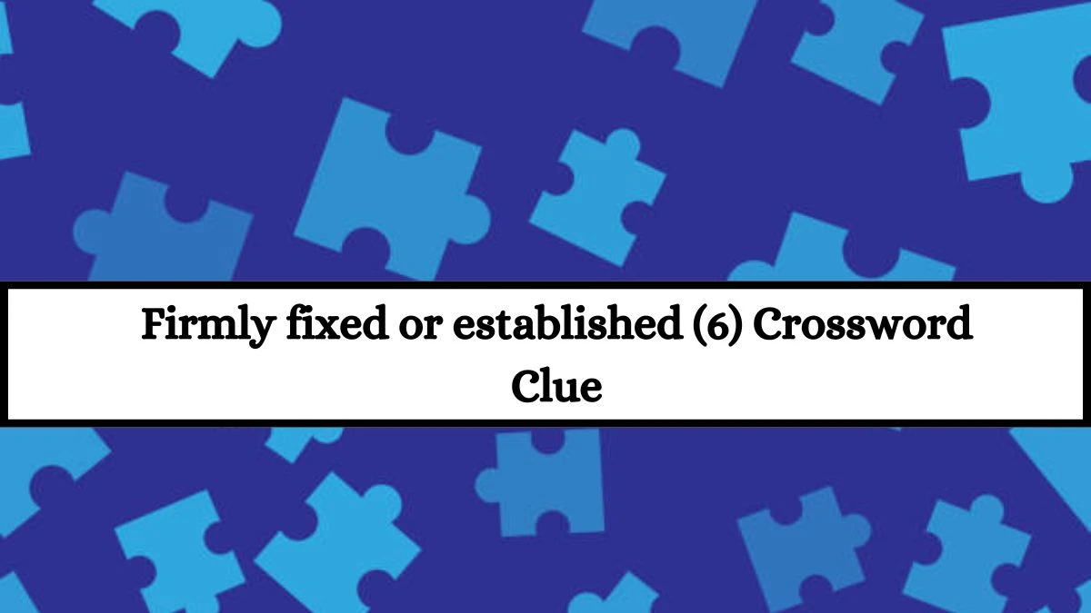 Firmly fixed or established (6) Crossword Clue