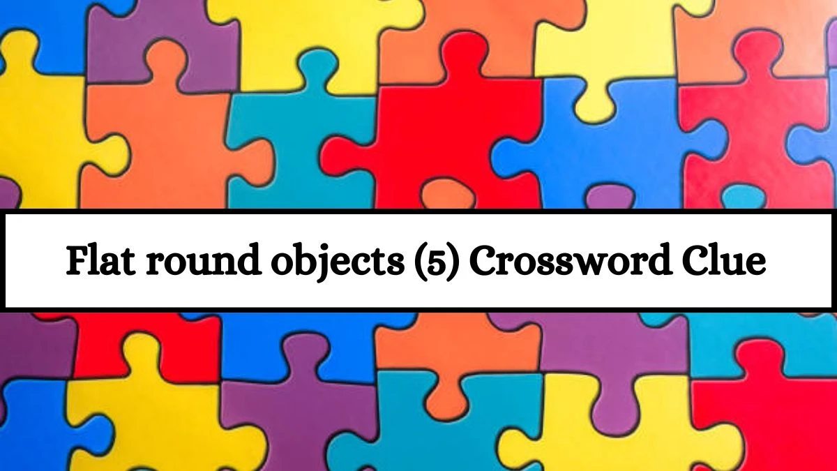 Flat round objects (5) Crossword Clue