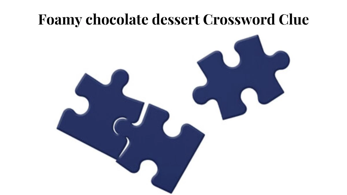 Foamy chocolate dessert Crossword Clue