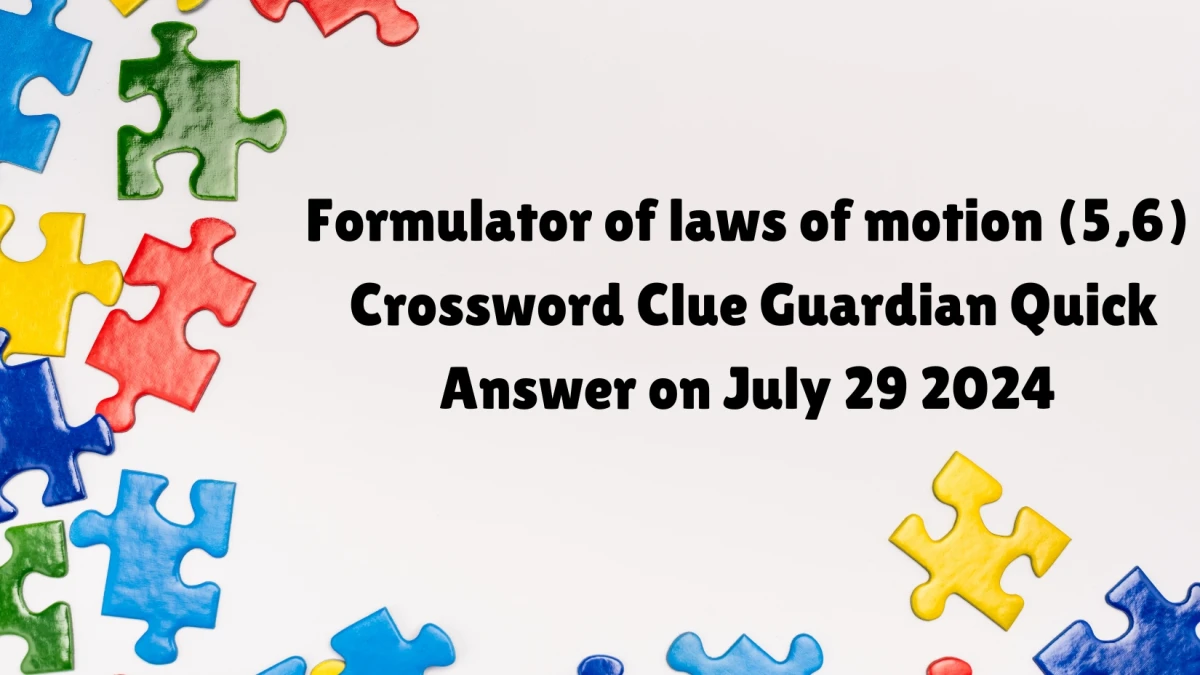 ​Formulator of laws of motion (5,6)​ Crossword Clue