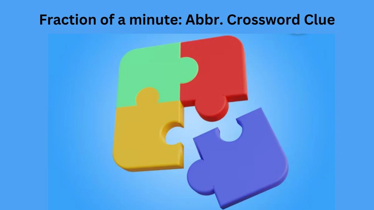 Fraction of a minute: Abbr. Crossword Clue