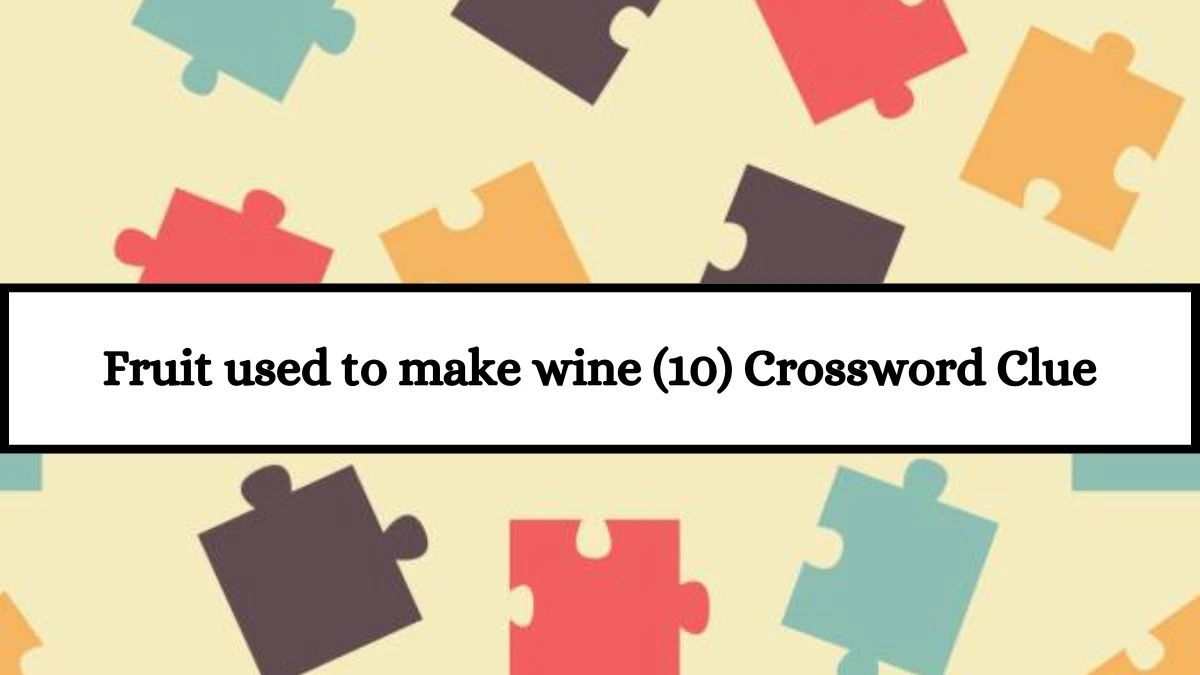 Fruit used to make wine (10) Crossword Clue