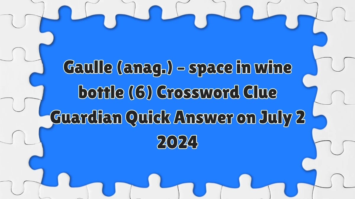 Gaulle (anag.) – space in wine bottle (6) Crossword Clue