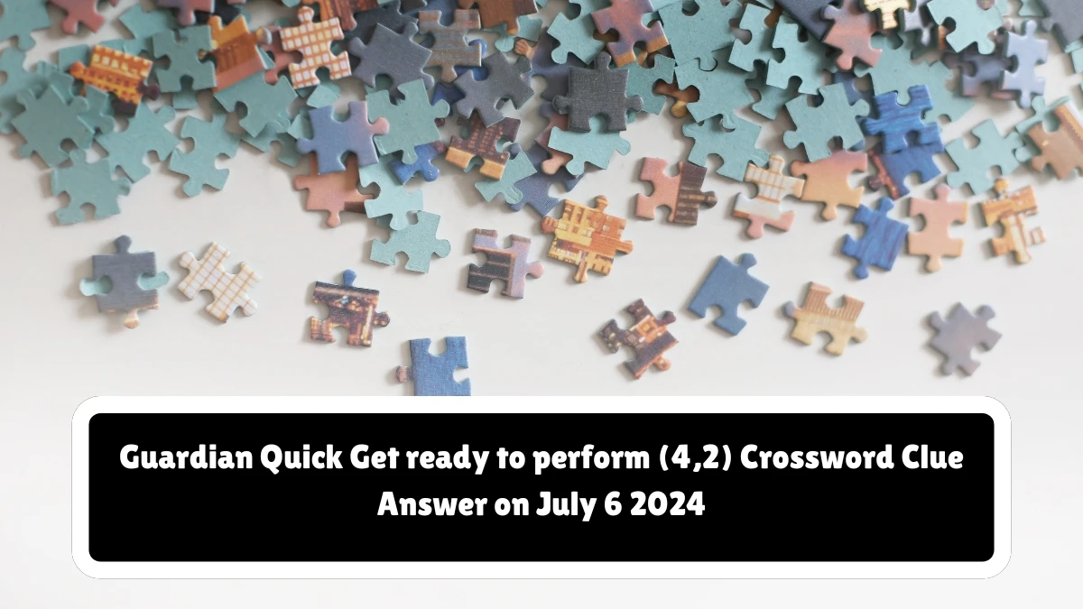 ​Get ready to perform (4,2)​ Crossword Clue