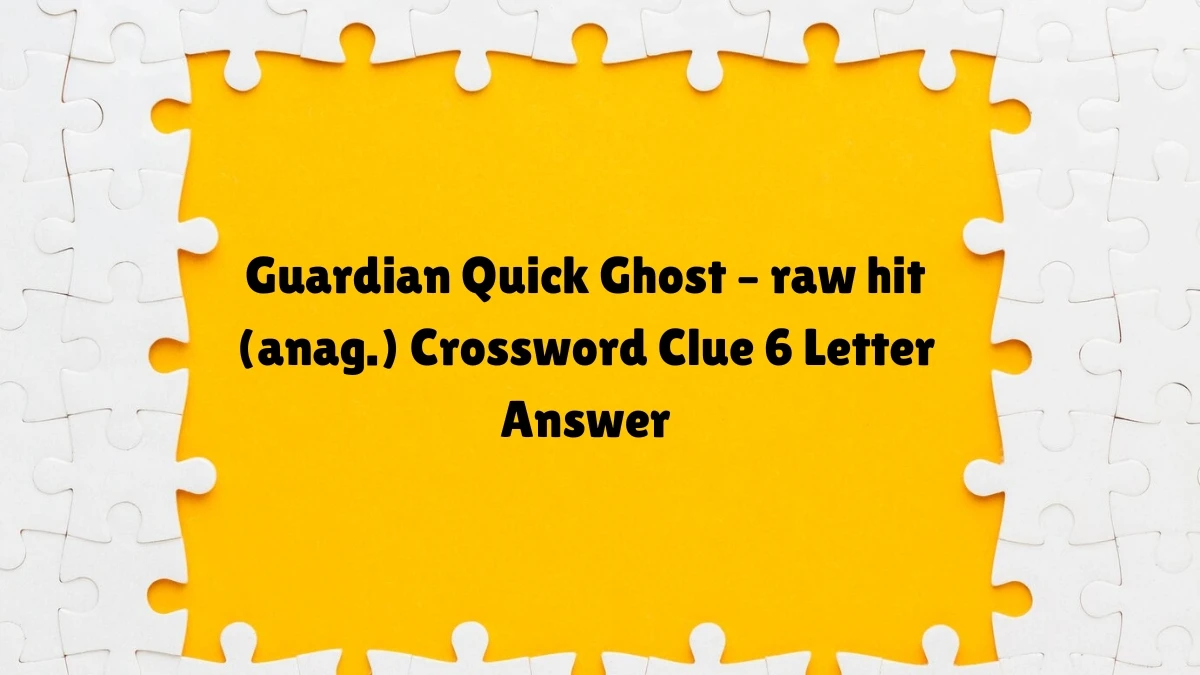 ​Ghost – raw hit (anag.) Crossword Clue