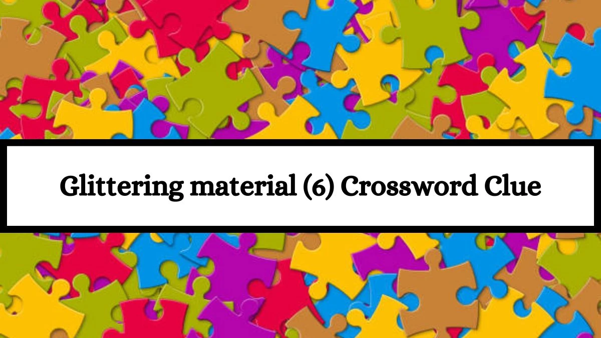 Glittering material (6) Crossword Clue