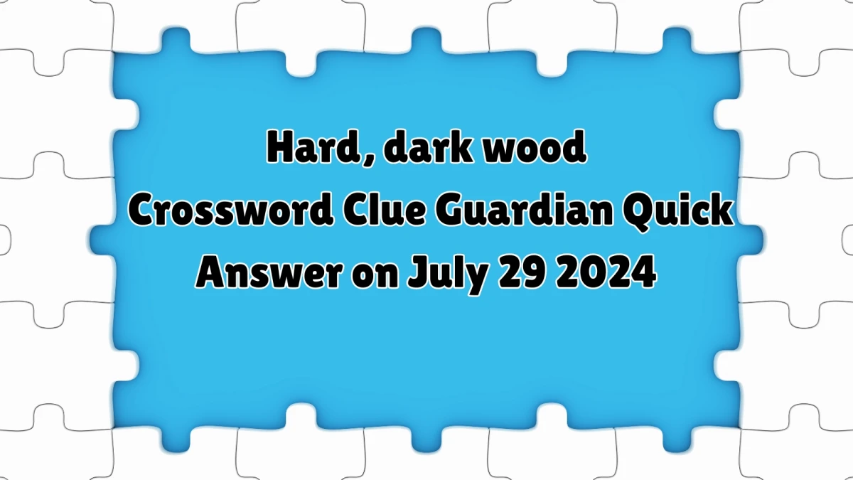 ​Hard, dark wood Crossword Clue