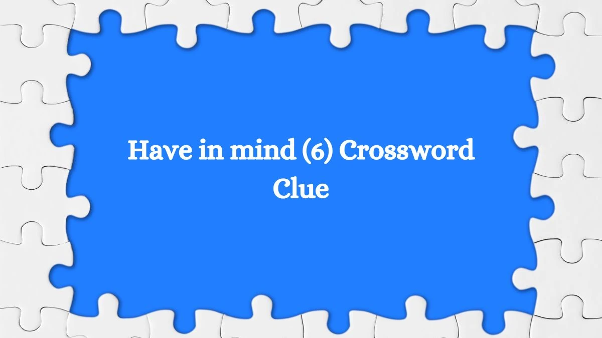 Have in mind (6) Crossword Clue