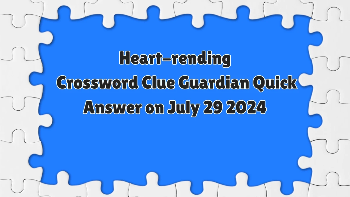 ​Heart-rending Crossword Clue