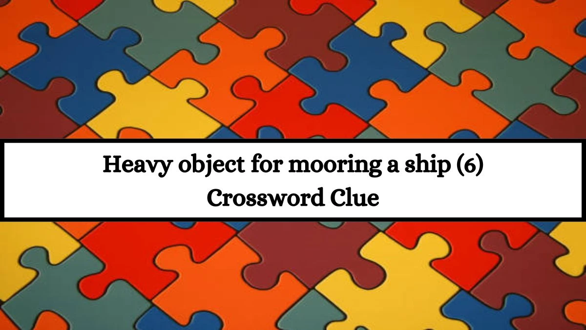 Heavy object for mooring a ship (6) Crossword Clue