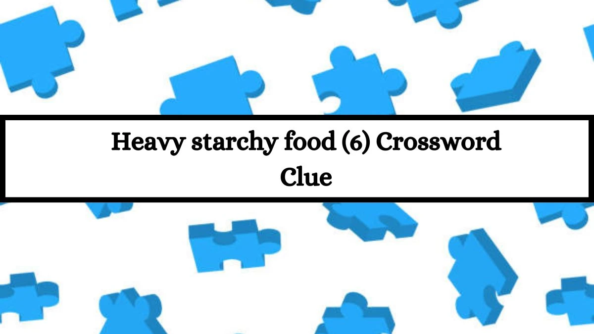 Heavy starchy food (6) Crossword Clue