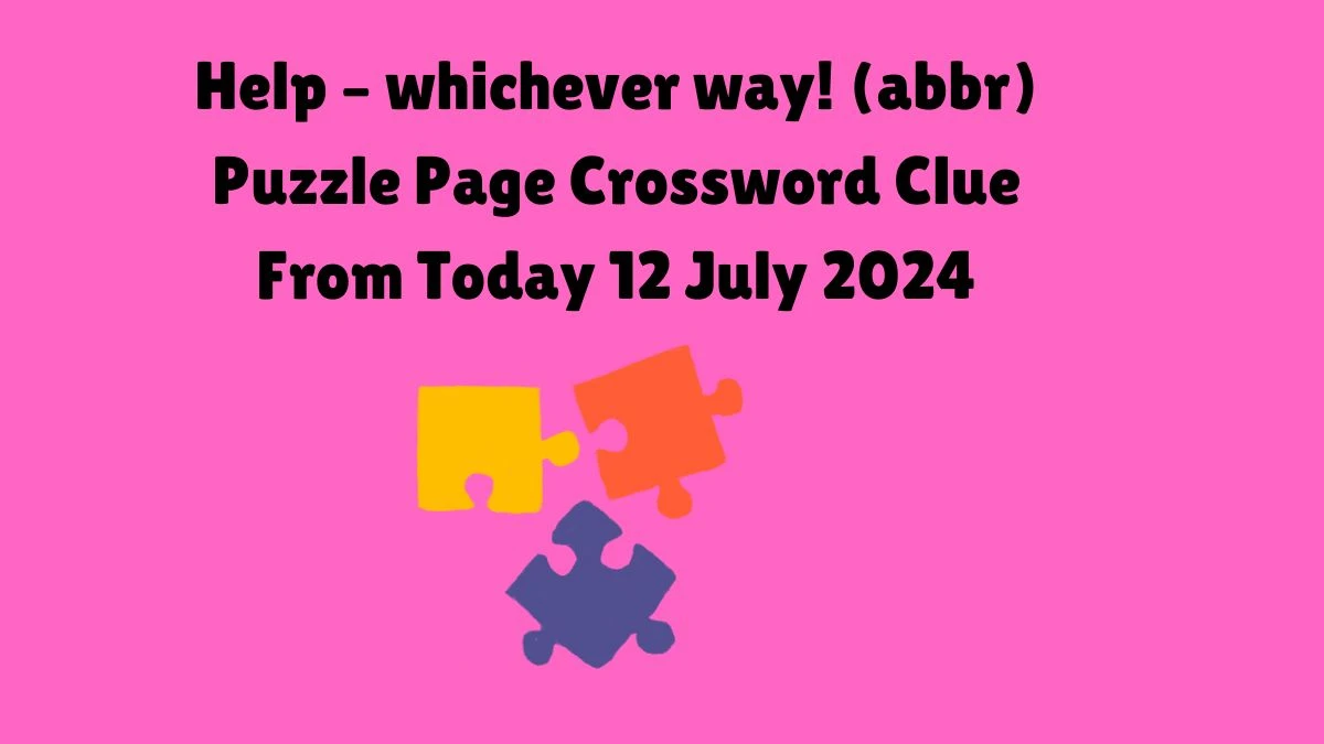 Help – whichever way! (abbr) Puzzle Page