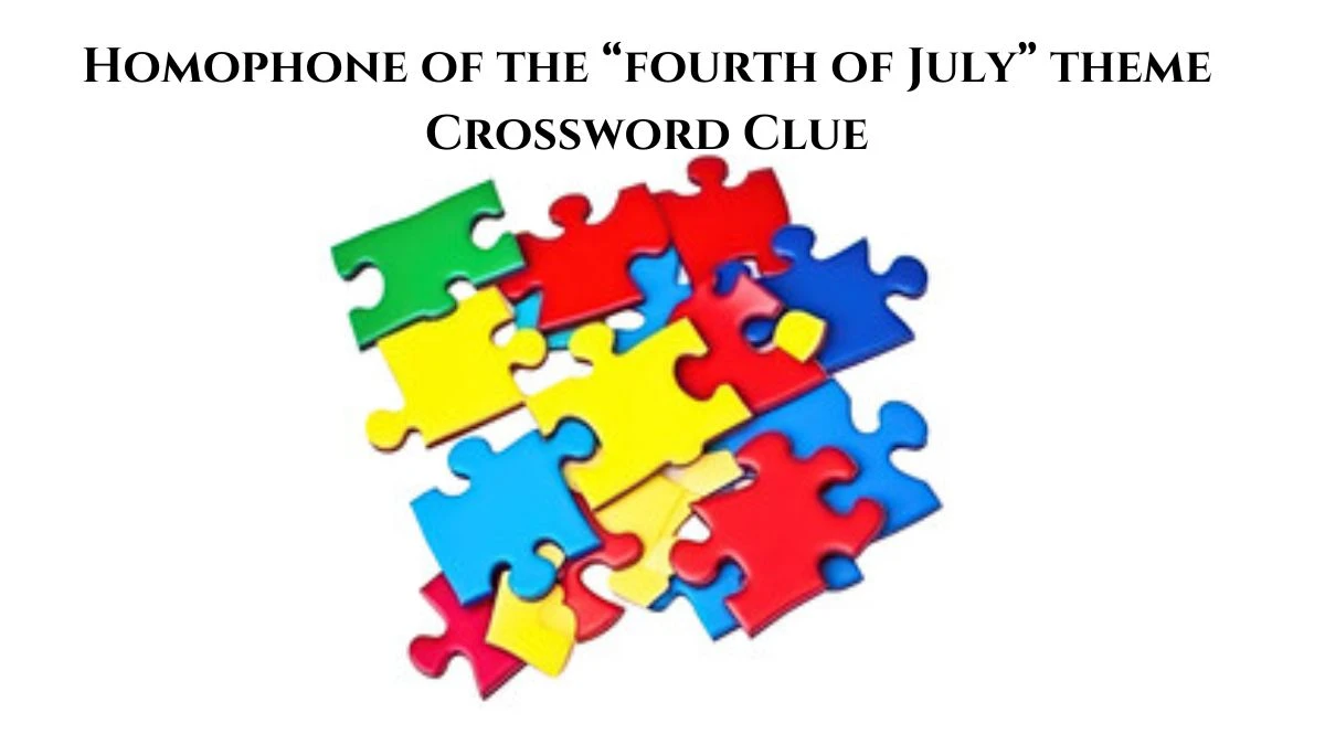 Homophone of the “fourth of July” theme Crossword Clue