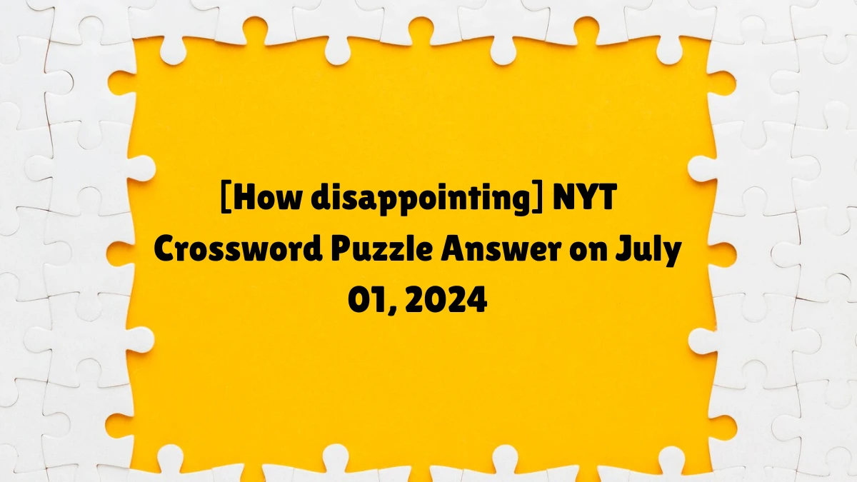 [How disappointing] NYT Crossword Puzzle Answer on July 01, 2024