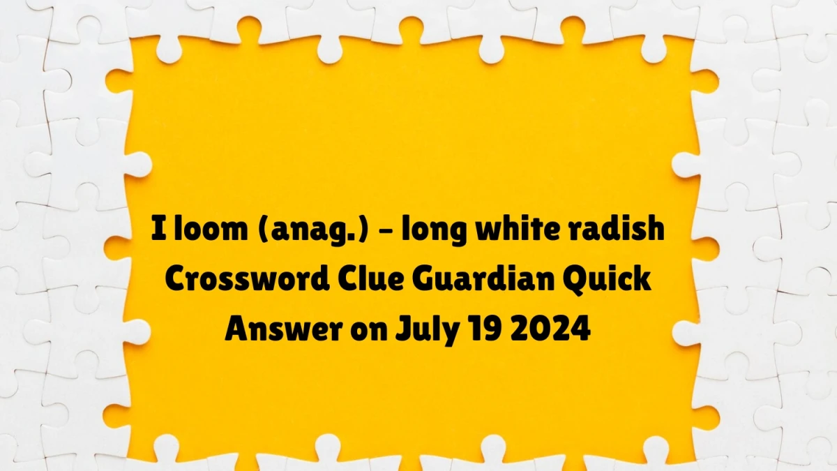 ​I loom (anag.) – long white radish Crossword Clue