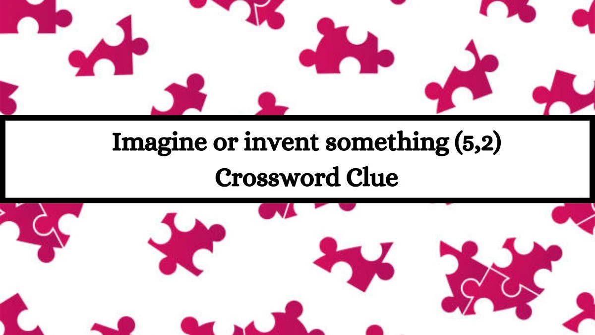 Imagine or invent something (5,2) Crossword Clue