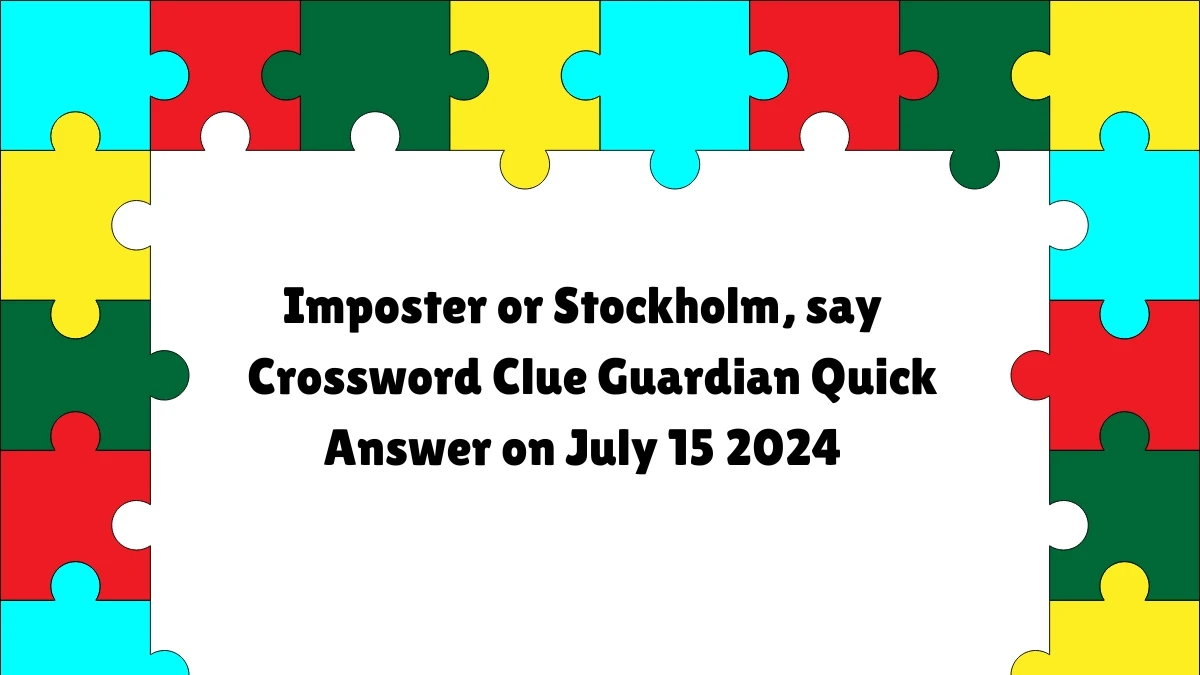 ​Imposter or Stockholm, say Crossword Clue