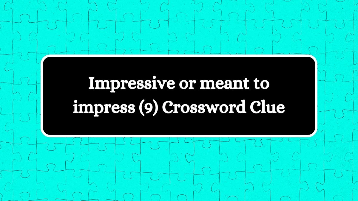 Impressive or meant to impress (9) Crossword Clue