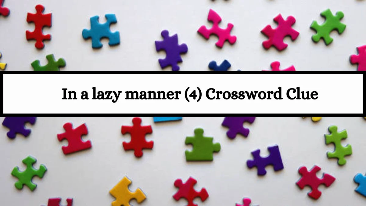 In a lazy manner (4) Crossword Clue