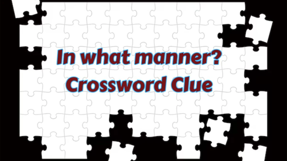 In what manner? Crossword Clue 3 Letters