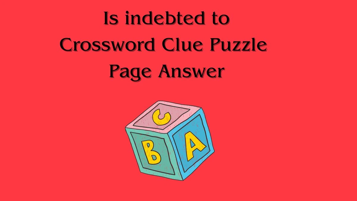 Is indebted to Crossword Clue Puzzle Page Answer