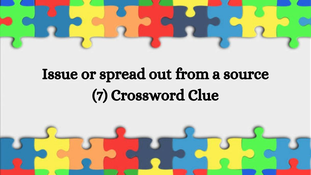 Issue or spread out from a source (7) Crossword Clue