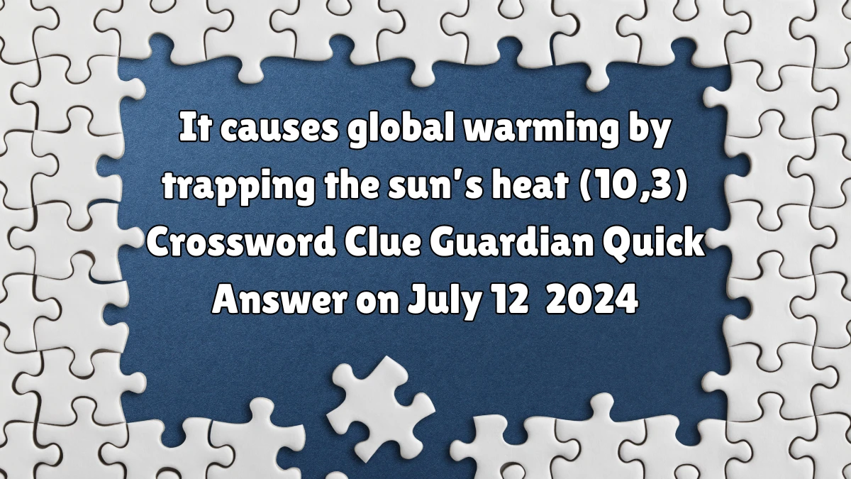 ​It causes global warming by trapping the sun’s heat (10,3)​ Crossword Clue