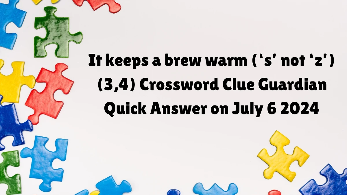 ​It keeps a brew warm (‘s’ not ‘z’) (3,4) Crossword Clue