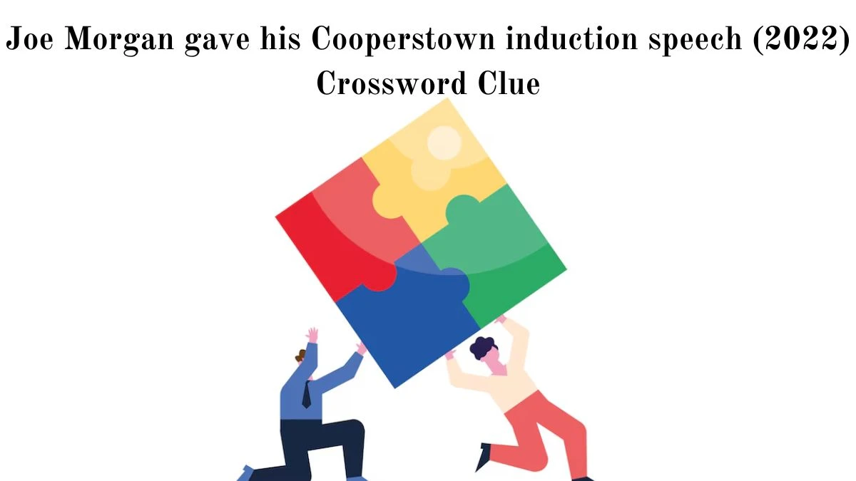 Joe Morgan gave his Cooperstown induction speech (2022) Crossword Clue