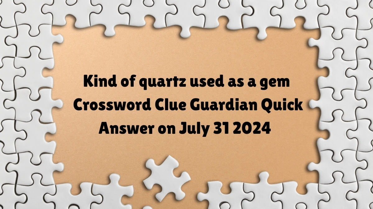 Kind of quartz used as a gem Crossword Clue