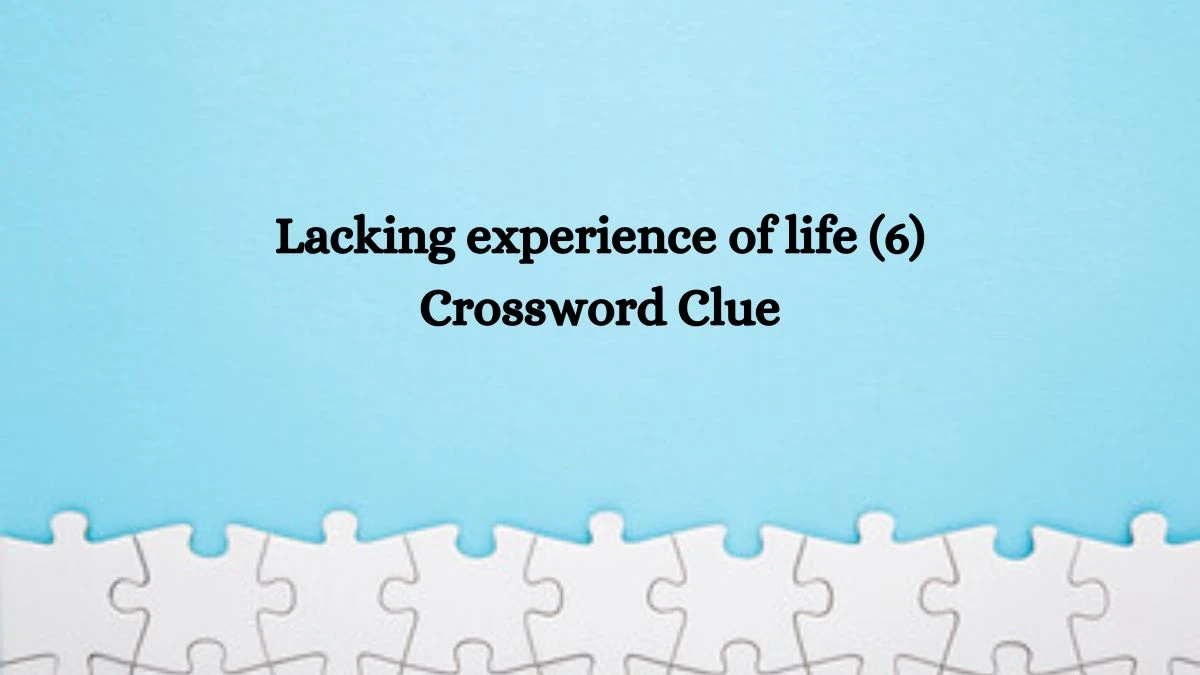 Lacking experience of life (6) Crossword Clue