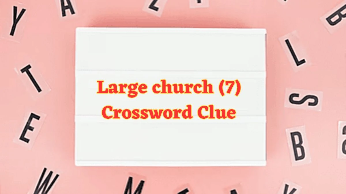 Large church (7) Crossword Clue 7 Letters